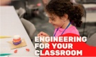Engineering for Your Classroom K – 3